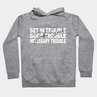 Get in Trouble Good Trouble Necessary Trouble T-shirt Hoodie